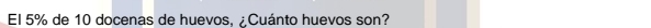 El 5% de 10 docenas de huevos, ¿Cuánto huevos son?