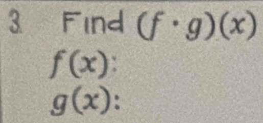 Find (f· g)(x)
f(x) :
g(x) :