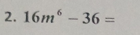 16m^6-36=