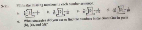 5-11. Fill in the missing numbers in each number sentence. 
a. sqrt[3](3)=-7 b.  9/15 · 7== 7/60  c. 20· □ = 9/110  d.  44/100 · □ =frac 960= 9/60  
e. What strategies did you use to find the numbers in the Giant One in parts 
(b), (c), and (d)?