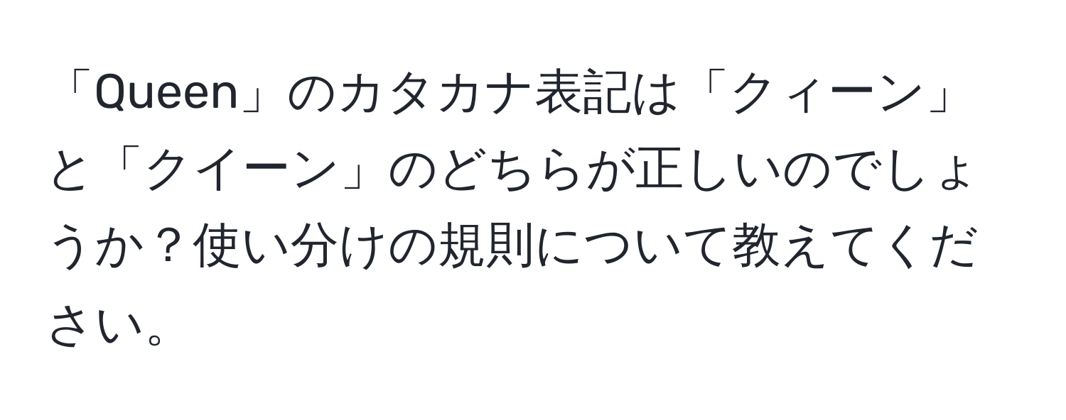 「Queen」のカタカナ表記は「クィーン」と「クイーン」のどちらが正しいのでしょうか？使い分けの規則について教えてください。