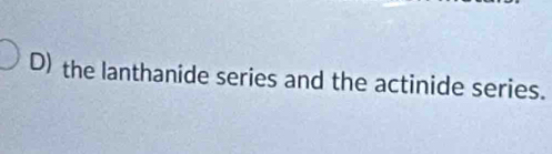 the lanthanide series and the actinide series.