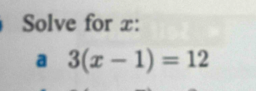 Solve for x : 
a 3(x-1)=12