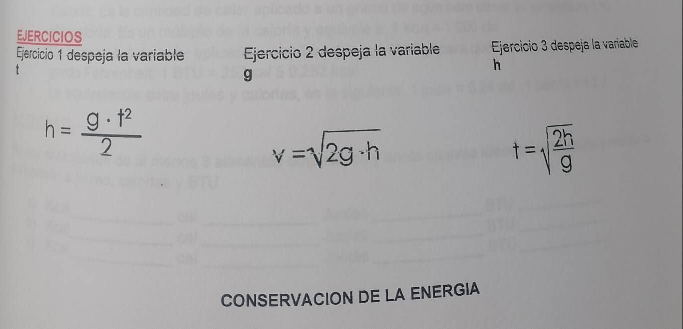 EJERCICIOS 
Ejercicio 1 despeja la variable Ejercicio 2 despeja la variable Ejercicio 3 despeja la variable 
I
h
g
h= g· t^2/2 
v=sqrt(2g· h)
t=sqrt(frac 2h)g
CONSERVACION DE LA ENERGIA