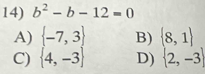 b^2-b-12=0
A)  -7,3 B)  8,1
C)  4,-3 D)  2,-3