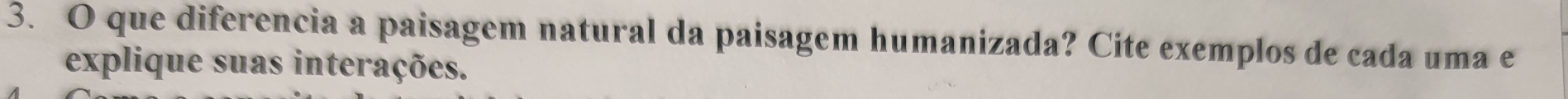 que diferencia a paisagem natural da paisagem humanizada? Cite exemplos de cada uma e 
explique suas interações.