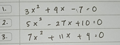 3x^2+4x-7=0
2. 5x^2-27x+10=0
3. 7x^2+11x+4=0