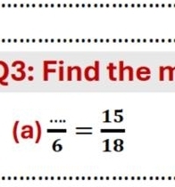 )3: Find the n
(a)  (...)/6 = 15/18 