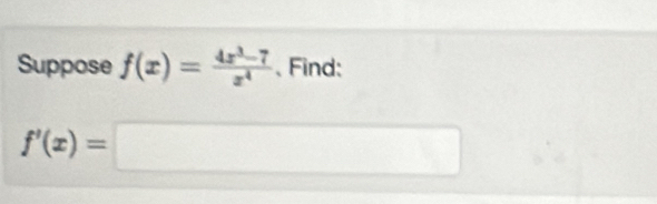 Suppose f(x)= (4x^3-7)/x^4  、Find:
f'(x)=□