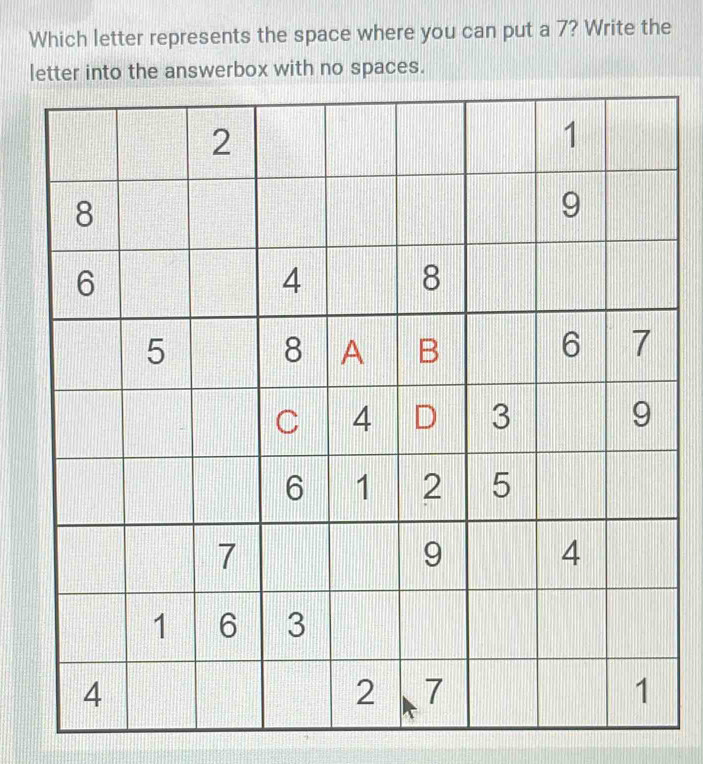 Which letter represents the space where you can put a 7? Write the 
letter into the answerbox with no spaces.