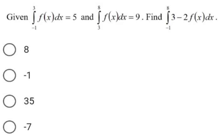 Given ∈tlimits _(-1)^3f(x)dx=5 and ∈tlimits _3^8f(x)dx=9. Find ∈tlimits _(-1)^83-2f(x)dx.
8
-1
35
-7