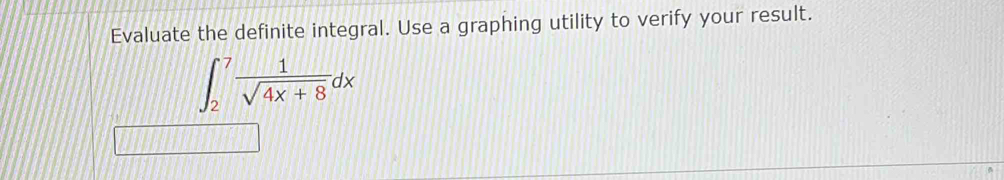 Evaluate the definite integral. Use a graphing utility to verify your result.
∈t _2^(7frac 1)sqrt(4x+8)dx