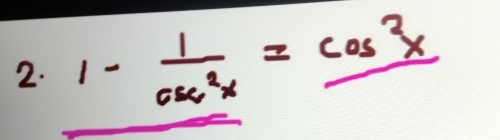 1- 1/csc^2x =cos^2x