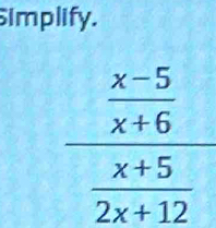 Simplify. 
^ frac x-5(x+6)° 
_ 
 (x+5)/2x+12 