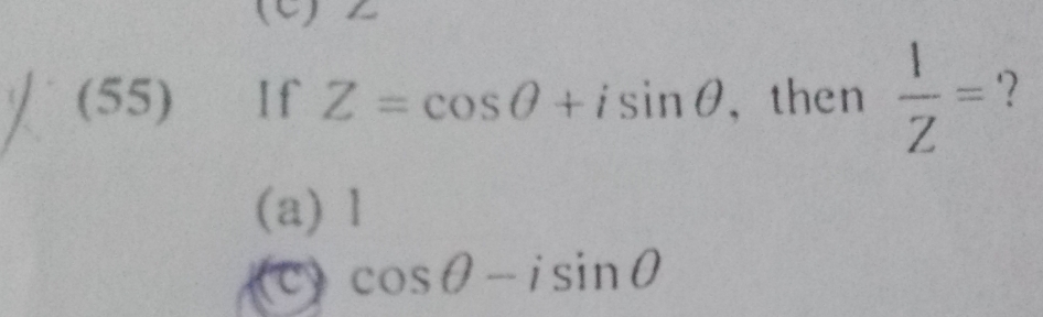 (55) If Z=cos θ +isin θ , then  1/Z = ?
(a) 1
(C) cos θ -isin θ