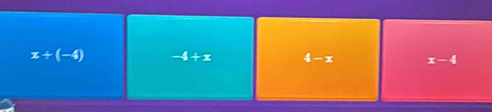 x+(-4)
-4+x
4-x
x-4