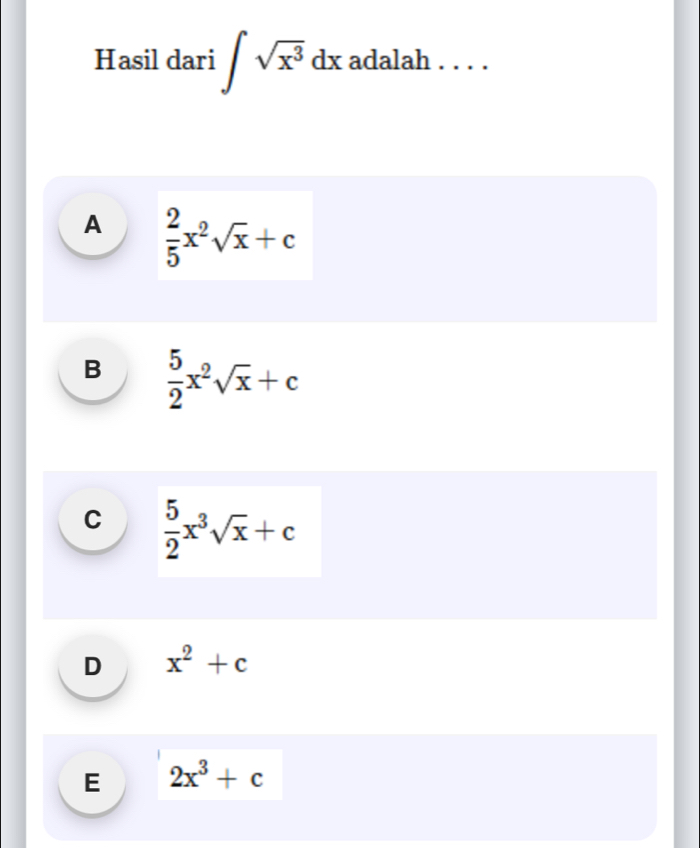 Hasil dari ∈t sqrt(x^3)dx adalah_
A  2/5 x^2sqrt(x)+c
B  5/2 x^2sqrt(x)+c
C  5/2 x^3sqrt(x)+c
D x^2+c
E 2x^3+c