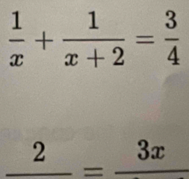  1/x + 1/x+2 = 3/4 
_ 2=_ 3x