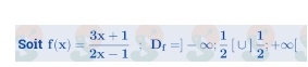 Soit f(x)= (3x+1)/2x-1 ; D_f=]-∈fty;  1/2 [∪ ] 1/2 ;+∈fty [