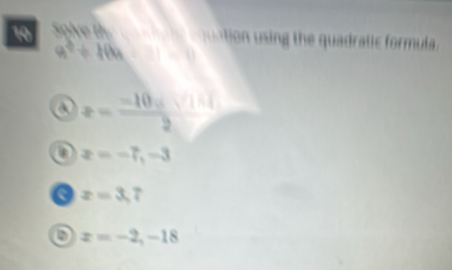 Solve f
ton sing the quadratic formula .
a^2+10a
x= (-10xsqrt(141))/2 
o z=-7,-3
a x=3,7
x=-2, -18