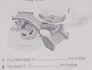 The helicopter is _the bridge. 
8 The boat is _the bridge.