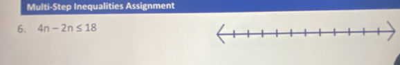 Multi-Step Inequalities Assignment 
6. 4n-2n≤ 18