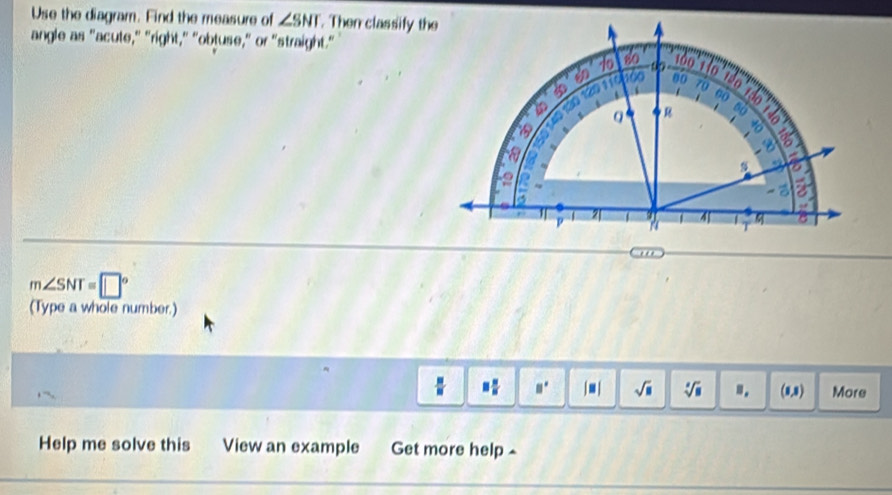 Use the diagram. Find the measure of ∠ SNI. Then classify the
angle as "acute," "right," "obtuse," or "straight."
.
m∠ SNT=□°
(Type a whole number.)
 □  □ /□   □° | ■ | sqrt(□ ) sqrt[3](□ ).. (0,8) More
Help me solve this View an example Get more help ^