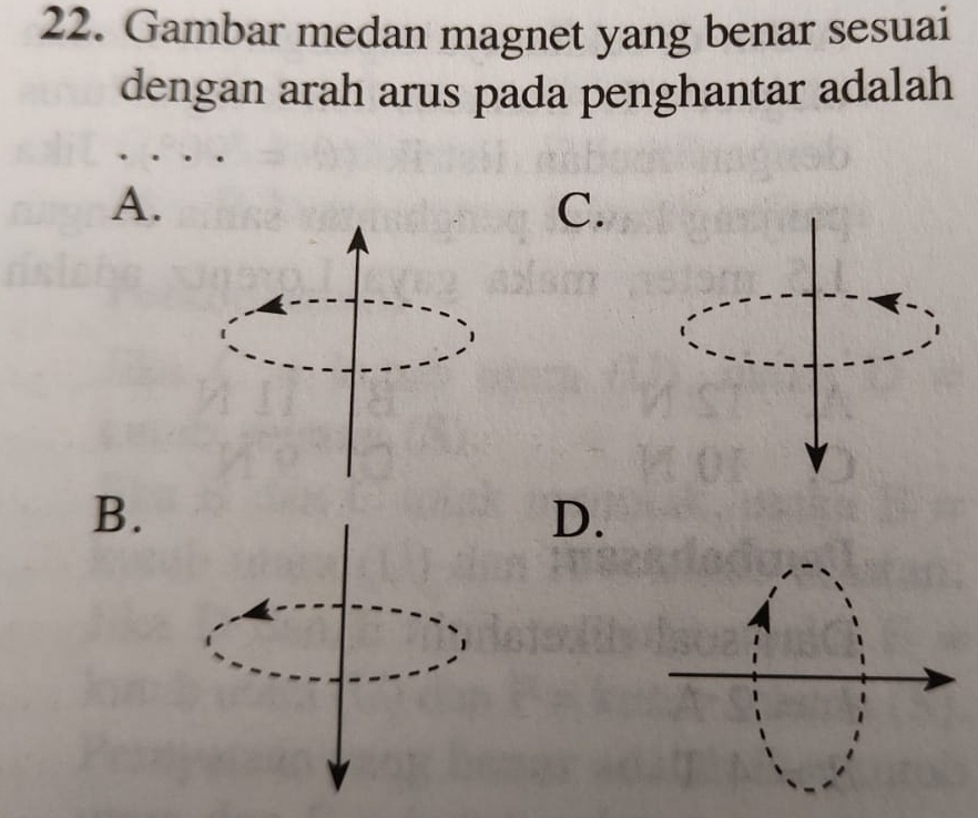 Gambar medan magnet yang benar sesuai
dengan arah arus pada penghantar adalah
A.
C.
B.
D.