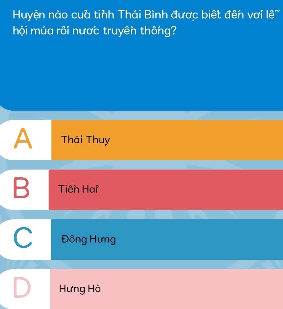 Huyện nào cuà tinh Thái Bình được biết đến vơi lê~
hội múa rôi nược truyên thông?
A Thái Thuy
B Tiên Hai
Đông Hưng
Hưng Hà