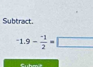 Subtract.
-1.9- (-1)/2 =□
C