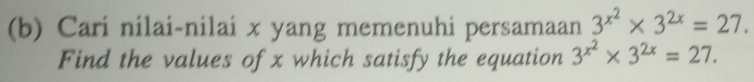 Cari nilai-nilai x yang memenuhi persamaan 3^(x^2)* 3^(2x)=27. 
Find the values of x which satisfy the equation 3^(x^2)* 3^(2x)=27.