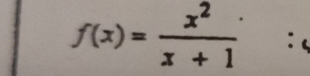 f(x)= x^2/x+1  :