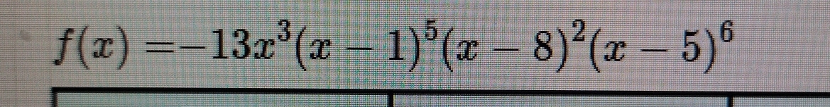 f(x)=-13x^3(x-1)^5(x-8)^2(x-5)^6