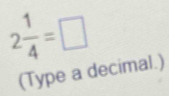 2 1/4 =□
(Type a decimal.)