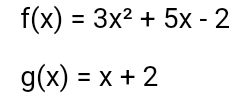 f(x)=3x^2+5x-2
g(x)=x+2