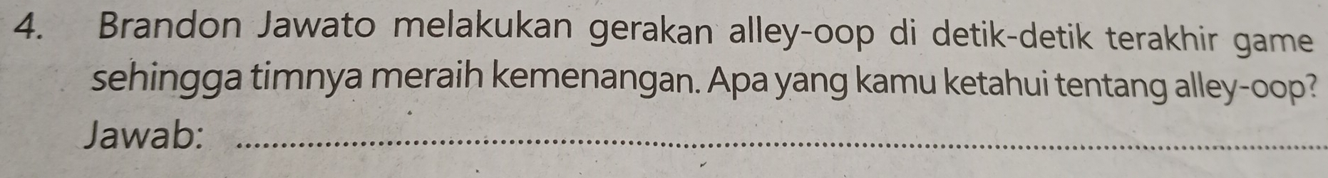 Brandon Jawato melakukan gerakan alley-oop di detik-detik terakhir game 
sehingga timnya meraih kemenangan. Apa yang kamu ketahui tentang alley-oop? 
Jawab:_