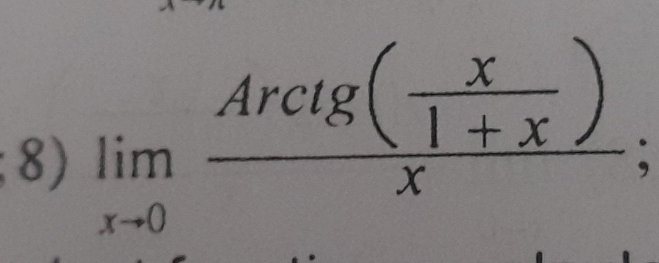 limlimits _xto 0frac Arctg( x/1+x )x;