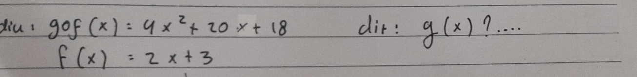 diu gof(x)=4x^2+20x+18 dir: g(x) 7 . . . .
f(x)=2x+3