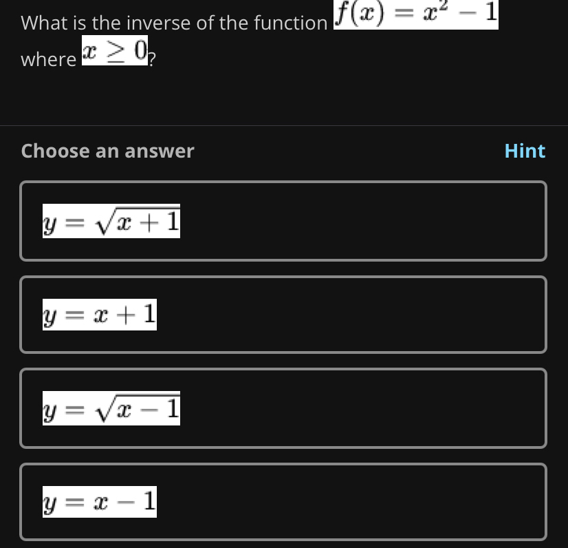 What is the inverse of the function f(x)=x^2-1
where x≥ 0 2
Choose an answer Hint
y=sqrt(x+1)
y=x+1
y=sqrt(x-1)
y=x-1