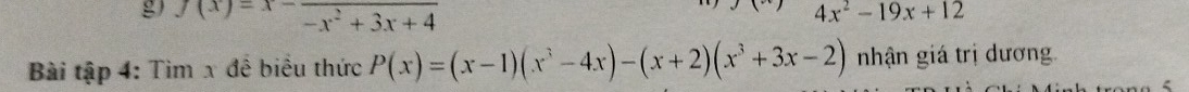 f(x)=x-frac -x^2+3x+4
4x^2-19x+12
Bài tập 4: Tìm x để biểu thức P(x)=(x-1)(x^3-4x)-(x+2)(x^3+3x-2) nhận giá trị dương.