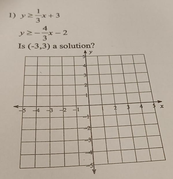 y≥  1/3 x+3
y≥ - 4/3 x-2
Is  a solution?