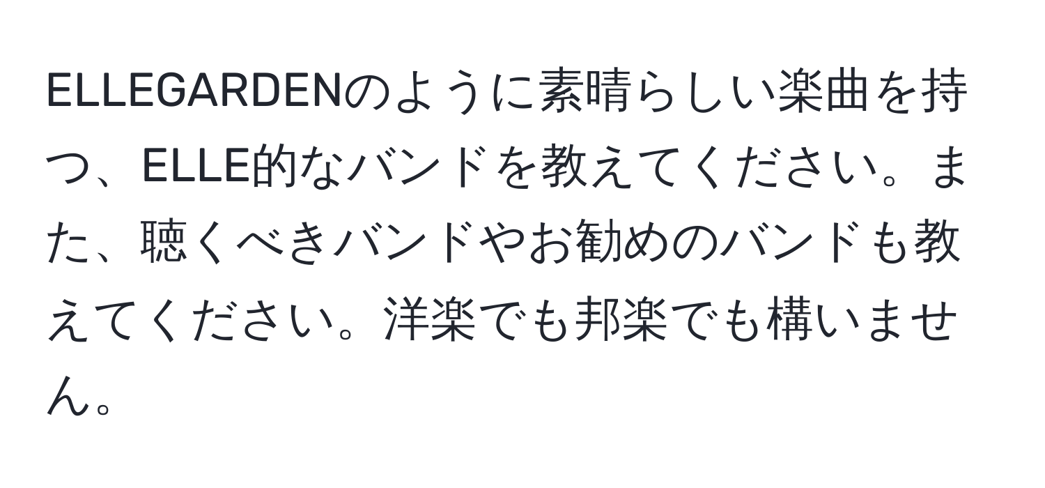 ELLEGARDENのように素晴らしい楽曲を持つ、ELLE的なバンドを教えてください。また、聴くべきバンドやお勧めのバンドも教えてください。洋楽でも邦楽でも構いません。