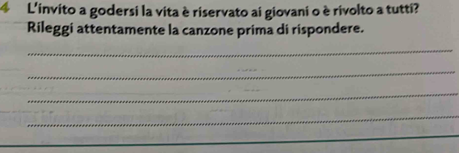 L'invito a godersi la vita è riservato ai giovani o è rivolto a tutti? 
Rileggi attentamente la canzone prima di rispondere. 
_ 
_ 
_ 
_