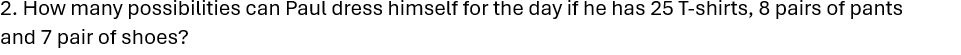 How many possibilities can Paul dress himself for the day if he has 25 T-shirts, 8 pairs of pants 
and 7 pair of shoes?