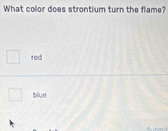 What color does strontium turn the flame?
red
blue
Sühmit