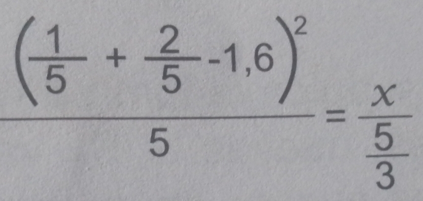 frac ( 1/5 + 2/5 -1.6)^25=frac x 5/3 