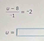  (u-8)/-1 =-2
u=□