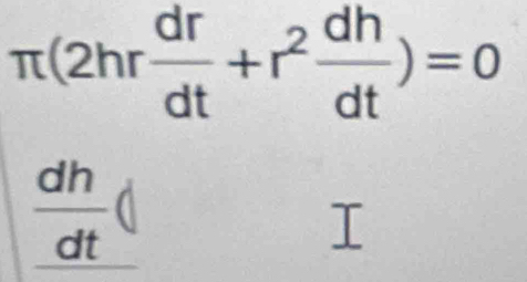 π (2hr dr/dt +r^2 dh/dt )=0
 dh/dt 