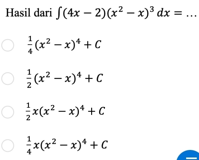 Hasil dari ∈t (4x-2)(x^2-x)^3dx= _
 1/4 (x^2-x)^4+C
 1/2 (x^2-x)^4+C
 1/2 x(x^2-x)^4+C
 1/4 x(x^2-x)^4+C