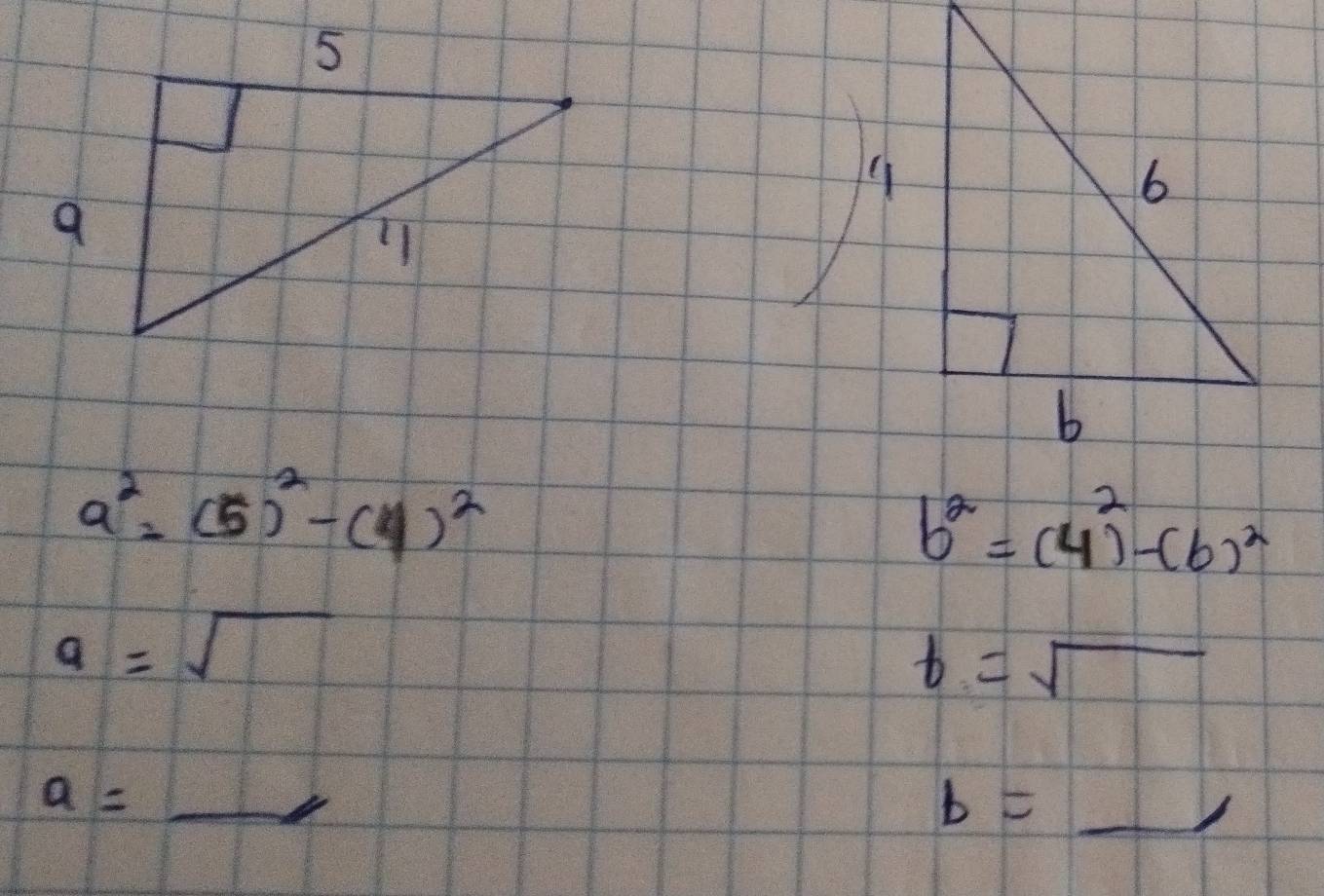 a^2=(5)^2-(4)^2
b^2=(4)^2-(6)^2
a=sqrt()
t=sqrt()
a=_ 
b=_ ,